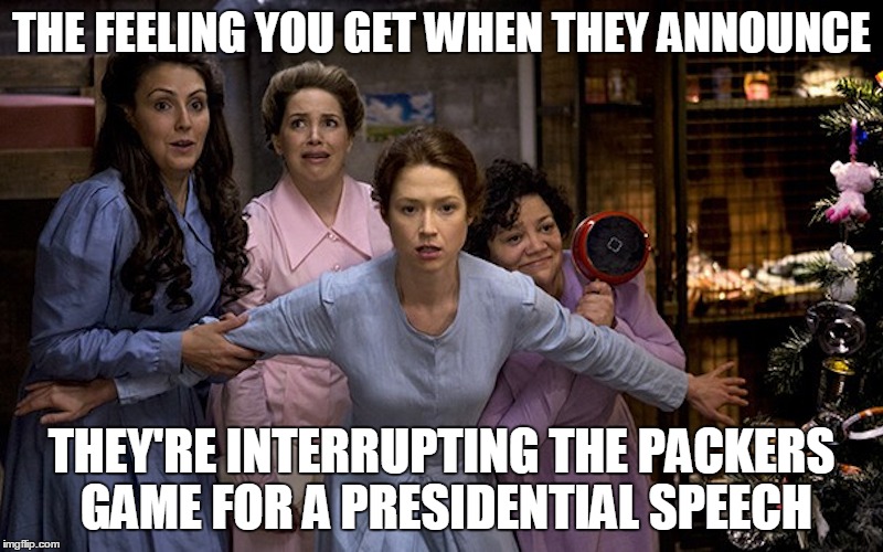 Presidential Speech | THE FEELING YOU GET WHEN THEY ANNOUNCE THEY'RE INTERRUPTING THE PACKERS GAME FOR A PRESIDENTIAL SPEECH | image tagged in football,obama,obama speech,green bay packers | made w/ Imgflip meme maker