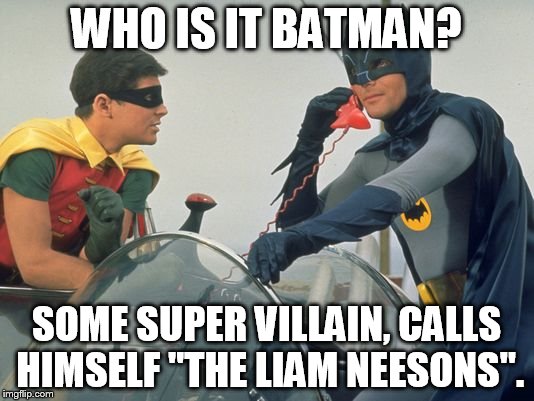 and Key and Peele thought he was the good guy... | WHO IS IT BATMAN? SOME SUPER VILLAIN, CALLS HIMSELF "THE LIAM NEESONS". | image tagged in batman,memes,funny,liam neeson | made w/ Imgflip meme maker