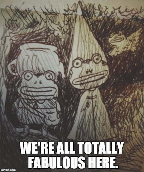 WE'RE ALL TOTALLY FABULOUS HERE. | image tagged in otgw | made w/ Imgflip meme maker