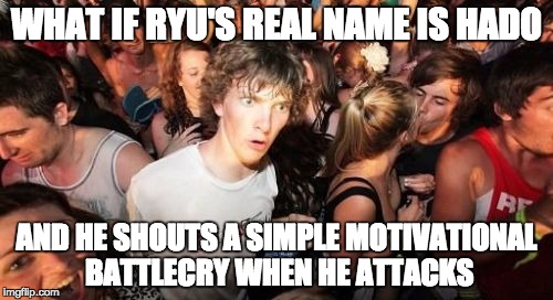 Sudden Clarity Clarence Meme | WHAT IF RYU'S REAL NAME IS HADO AND HE SHOUTS A SIMPLE MOTIVATIONAL BATTLECRY WHEN HE ATTACKS | image tagged in memes,sudden clarity clarence | made w/ Imgflip meme maker