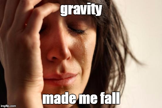 First World Problems Meme | gravity made me fall | image tagged in memes,first world problems | made w/ Imgflip meme maker