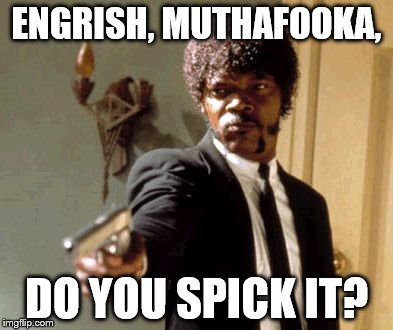 Say That Again I Dare You Meme | ENGRISH, MUTHAFOOKA, DO YOU SPICK IT? | image tagged in memes,say that again i dare you | made w/ Imgflip meme maker