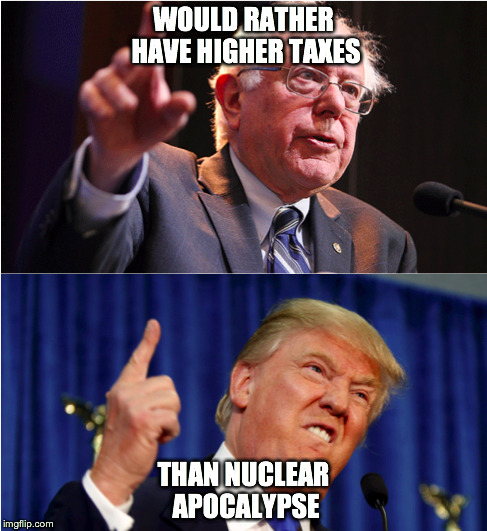 WOULD RATHER HAVE HIGHER TAXES THAN NUCLEAR APOCALYPSE | image tagged in AdviceAnimals | made w/ Imgflip meme maker