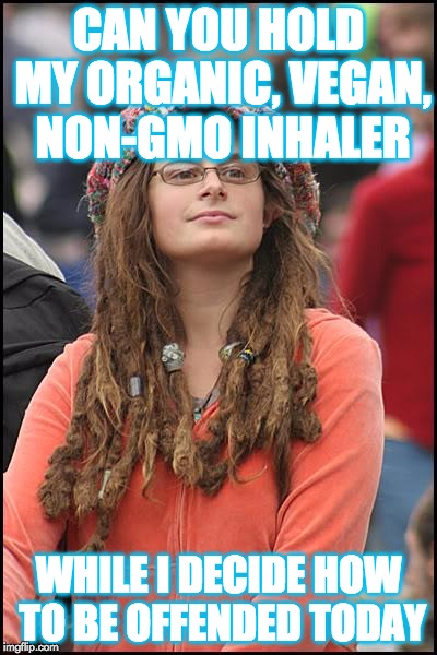 College Liberal | CAN YOU HOLD MY ORGANIC, VEGAN, NON-GMO INHALER WHILE I DECIDE HOW TO BE OFFENDED TODAY | image tagged in memes,college liberal,protester,first world problems,liberal college girl | made w/ Imgflip meme maker