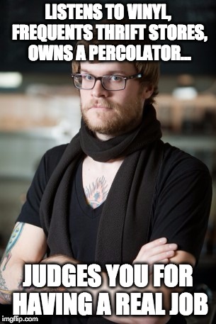 Judgy Hipster | LISTENS TO VINYL, FREQUENTS THRIFT STORES, OWNS A PERCOLATOR... JUDGES YOU FOR HAVING A REAL JOB | image tagged in memes,hipster barista,judging,hipster | made w/ Imgflip meme maker