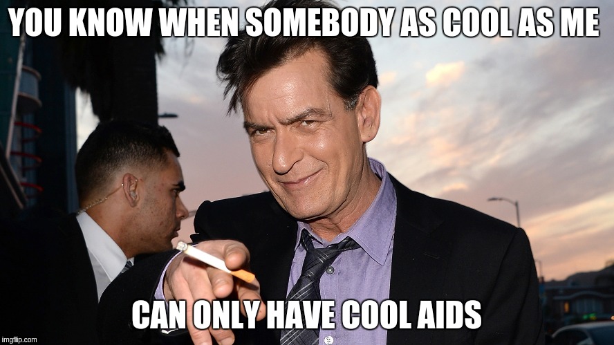 YOU KNOW WHEN SOMEBODY AS COOL AS ME CAN ONLY HAVE COOL AIDS | image tagged in memes | made w/ Imgflip meme maker