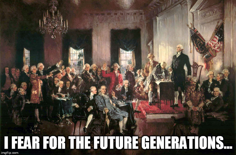 Constitutional Awareness | I FEAR FOR THE FUTURE GENERATIONS... | image tagged in constitutional awareness | made w/ Imgflip meme maker