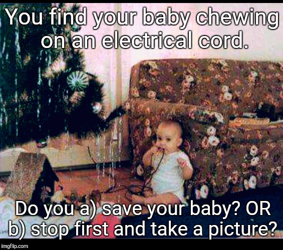 Shockingly Childish | You find your baby chewing on an electrical cord. Do you a) save your baby? OR b) stop first and take a picture? | image tagged in baby,electrical cord,chewing,danger,shocking,christmas | made w/ Imgflip meme maker