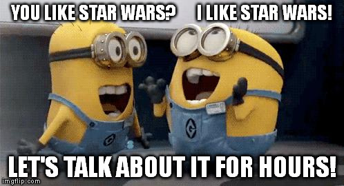 Excited Minions Meme | YOU LIKE STAR WARS?      I LIKE STAR WARS! LET'S TALK ABOUT IT FOR HOURS! | image tagged in excited minions  | made w/ Imgflip meme maker