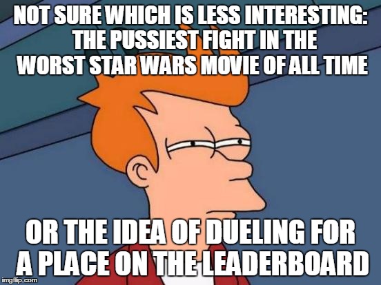 Futurama Fry Meme | NOT SURE WHICH IS LESS INTERESTING:  THE PUSSIEST FIGHT IN THE WORST STAR WARS MOVIE OF ALL TIME OR THE IDEA OF DUELING FOR A PLACE ON THE L | image tagged in memes,futurama fry | made w/ Imgflip meme maker