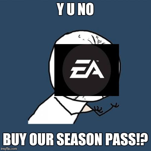 Y U No Meme | Y U NO BUY OUR SEASON PASS!? | image tagged in memes,y u no | made w/ Imgflip meme maker