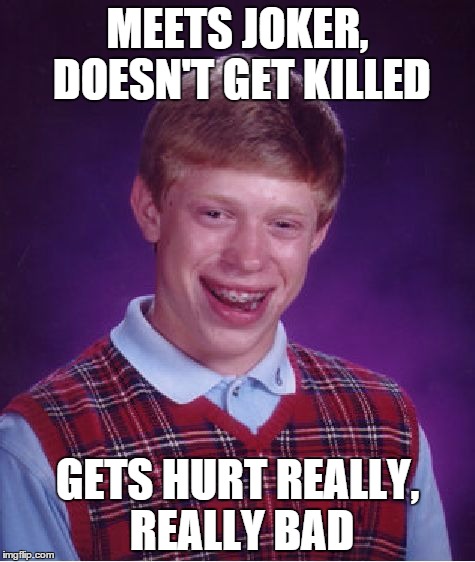 Bad Luck Brian Meme | MEETS JOKER, DOESN'T GET KILLED GETS HURT REALLY, REALLY BAD | image tagged in memes,bad luck brian | made w/ Imgflip meme maker