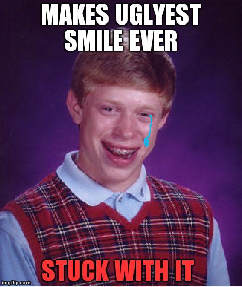hey,i think he's crying...  nah,he seems happy | MAKES UGLYEST SMILE EVER STUCK WITH IT | image tagged in memes,bad luck brian,ugly,funny,poor guy | made w/ Imgflip meme maker