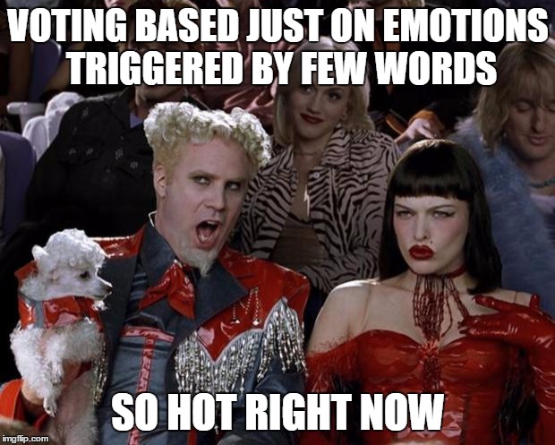 Mugatu So Hot Right Now Meme | VOTING BASED JUST ON EMOTIONS TRIGGERED BY FEW WORDS SO HOT RIGHT NOW | image tagged in memes,mugatu so hot right now | made w/ Imgflip meme maker