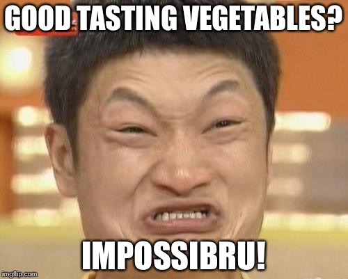 Impossibru Guy Original | GOOD TASTING VEGETABLES? IMPOSSIBRU! | image tagged in memes,impossibru guy original | made w/ Imgflip meme maker