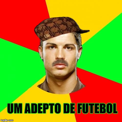 Portuguese | UM ADEPTO DE FUTEBOL | image tagged in memes,portuguese,scumbag | made w/ Imgflip meme maker
