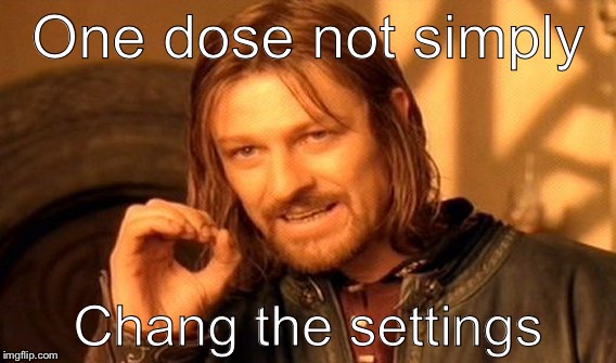 One Does Not Simply | One dose not simply Chang the settings | image tagged in memes,one does not simply | made w/ Imgflip meme maker