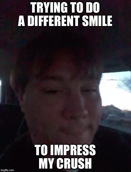 Different smile to impress  | TRYING TO DO A DIFFERENT SMILE TO IMPRESS MY CRUSH | image tagged in memes,funny,gifs,the most interesting man in the world,first world problems,scumbag | made w/ Imgflip meme maker