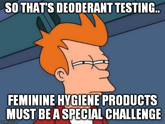 Futurama Fry Meme | SO THAT'S DEODERANT TESTING.. FEMININE HYGIENE PRODUCTS MUST BE A SPECIAL CHALLENGE | image tagged in memes,futurama fry | made w/ Imgflip meme maker