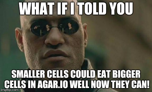 Matrix Morpheus Meme | WHAT IF I TOLD YOU SMALLER CELLS COULD EAT BIGGER CELLS IN AGAR.IO WELL NOW THEY CAN! | image tagged in memes,matrix morpheus | made w/ Imgflip meme maker