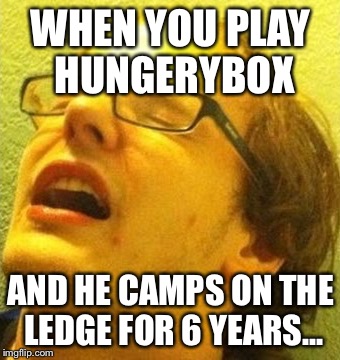 The King of Cats | WHEN YOU PLAY HUNGERYBOX AND HE CAMPS ON THE LEDGE FOR 6 YEARS... | image tagged in mew2k,melee,super smash bros,robot,jason zimmerman | made w/ Imgflip meme maker
