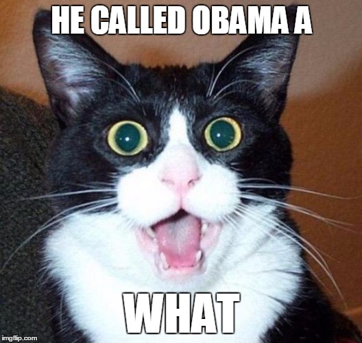 HE CALLED OBAMA A WHAT | made w/ Imgflip meme maker