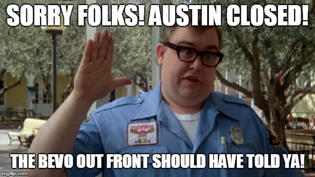 John Candy - Closed | SORRY FOLKS! AUSTIN CLOSED! THE BEVO OUT FRONT SHOULD HAVE TOLD YA! | image tagged in john candy - closed | made w/ Imgflip meme maker