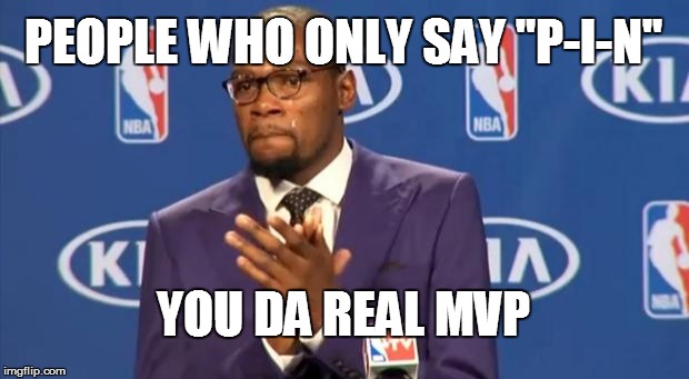 You The Real MVP Meme | PEOPLE WHO ONLY SAY "P-I-N" YOU DA REAL MVP | image tagged in memes,you the real mvp | made w/ Imgflip meme maker