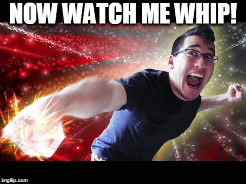 watch me whip! | NOW WATCH ME WHIP! | image tagged in meme | made w/ Imgflip meme maker