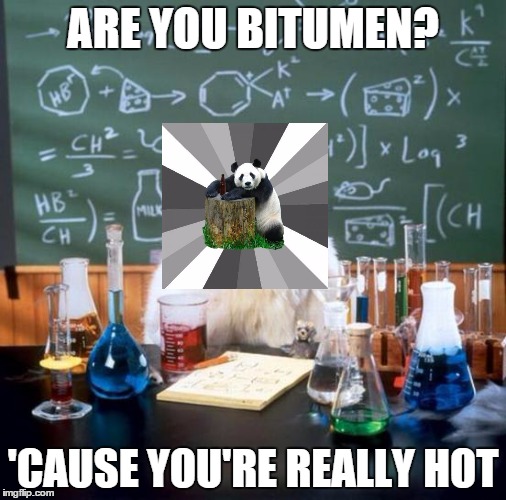 Chemistry Cat | ARE YOU BITUMEN? 'CAUSE YOU'RE REALLY HOT | image tagged in memes,chemistry cat | made w/ Imgflip meme maker