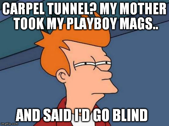 Futurama Fry Meme | CARPEL TUNNEL? MY MOTHER TOOK MY PLAYBOY MAGS.. AND SAID I'D GO BLIND | image tagged in memes,futurama fry | made w/ Imgflip meme maker