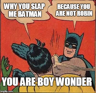 Batman Slapping Robin | WHY YOU SLAP ME BATMAN BECAUSE YOU ARE NOT ROBIN YOU ARE BOY WONDER | image tagged in memes,batman slapping robin | made w/ Imgflip meme maker