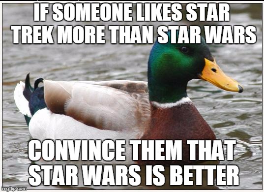 Actual Advice Mallard Meme | IF SOMEONE LIKES STAR TREK MORE THAN STAR WARS CONVINCE THEM THAT STAR WARS IS BETTER | image tagged in memes,actual advice mallard | made w/ Imgflip meme maker