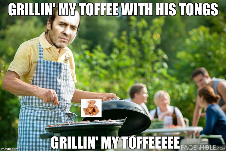 The Fugees Will Love This! | GRILLIN' MY TOFFEE WITH HIS TONGS GRILLIN' MY TOFFEEEEE | image tagged in parody,funny memes,memes | made w/ Imgflip meme maker