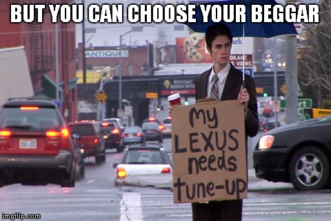 BUT YOU CAN CHOOSE YOUR BEGGAR | made w/ Imgflip meme maker