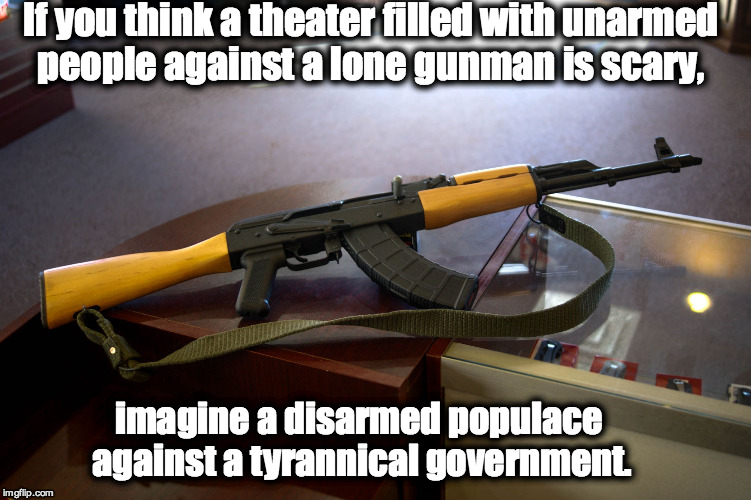 Tyrannical Government | If you think a theater filled with unarmed people against a lone gunman is scary, imagine a disarmed populace against a tyrannical governmen | image tagged in tyrannical,government,theater,gunman | made w/ Imgflip meme maker