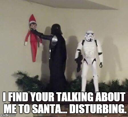 Elf On the Force | I FIND YOUR TALKING ABOUT ME TO SANTA... DISTURBING. | image tagged in star wars,christmas,elf | made w/ Imgflip meme maker