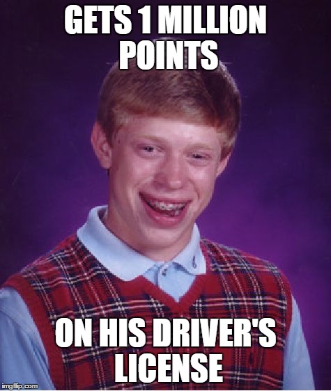 Bad Luck Brian | GETS 1 MILLION POINTS ON HIS DRIVER'S LICENSE | image tagged in memes,bad luck brian | made w/ Imgflip meme maker