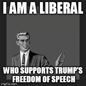 Kill Yourself Guy | I AM A LIBERAL WHO SUPPORTS TRUMP'S FREEDOM OF SPEECH | image tagged in memes,kill yourself guy | made w/ Imgflip meme maker