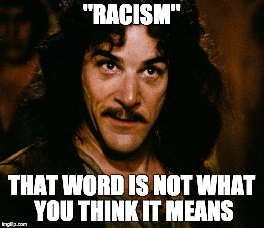 After being called "racist" for supporting Trump  | "RACISM" THAT WORD IS NOT WHAT YOU THINK IT MEANS | image tagged in memes,inigo montoya,donald trump | made w/ Imgflip meme maker