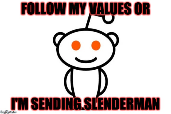 Reddit | FOLLOW MY VALUES OR I'M SENDING SLENDERMAN | image tagged in reddit | made w/ Imgflip meme maker