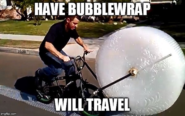 HAVE BUBBLEWRAP WILL TRAVEL | made w/ Imgflip meme maker