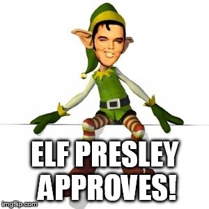 ELF PRESLEY APPROVES! | made w/ Imgflip meme maker