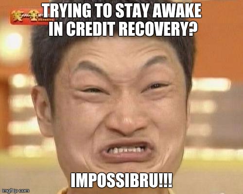 Impossibru Guy Original | TRYING TO STAY AWAKE IN CREDIT RECOVERY? IMPOSSIBRU!!! | image tagged in memes,impossibru guy original | made w/ Imgflip meme maker