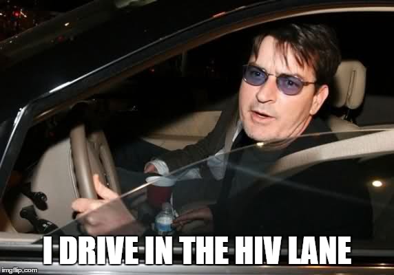 I DRIVE IN THE HIV LANE | image tagged in charlie sheen,charlie sheen hiv,memes | made w/ Imgflip meme maker
