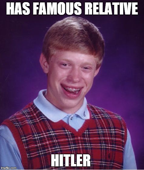 i meant infamous | HAS FAMOUS RELATIVE HITLER | image tagged in memes,bad luck brian | made w/ Imgflip meme maker