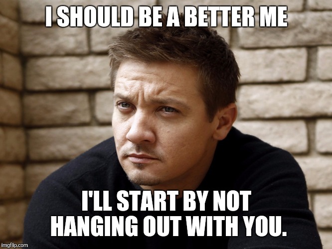 I SHOULD BE A BETTER ME I'LL START BY NOT HANGING OUT WITH YOU. | made w/ Imgflip meme maker