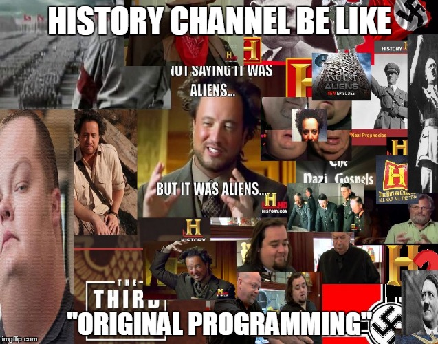 HISTORY CHANNEL BE LIKE "ORIGINAL PROGRAMMING" | image tagged in nazi | made w/ Imgflip meme maker