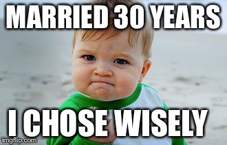 MARRIED 30 YEARS I CHOSE WISELY | image tagged in success kid | made w/ Imgflip meme maker