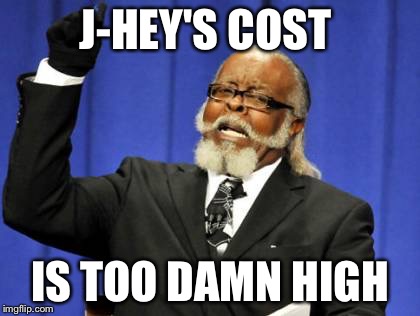 Too Damn High Meme | J-HEY'S COST IS TOO DAMN HIGH | image tagged in memes,too damn high | made w/ Imgflip meme maker